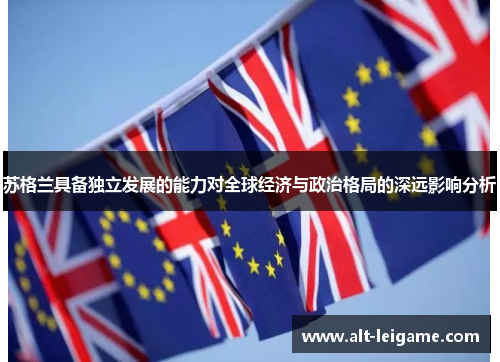 苏格兰具备独立发展的能力对全球经济与政治格局的深远影响分析