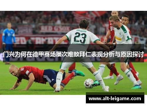 门兴为何在德甲赛场屡次难敌拜仁表现分析与原因探讨