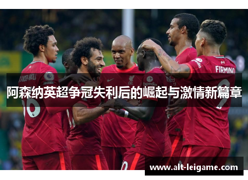 阿森纳英超争冠失利后的崛起与激情新篇章
