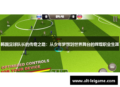 韩国足球队长的传奇之路:从少年梦想到世界舞台的辉煌职业生涯 韩国足球队长的传奇之路:从少年梦想到世界舞台的辉煌职业生涯