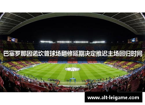 巴塞罗那因诺坎普球场翻修延期决定推迟主场回归时间