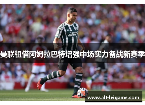 曼联租借阿姆拉巴特增强中场实力备战新赛季 曼联租借阿姆拉巴特增强中场实力备战新赛季