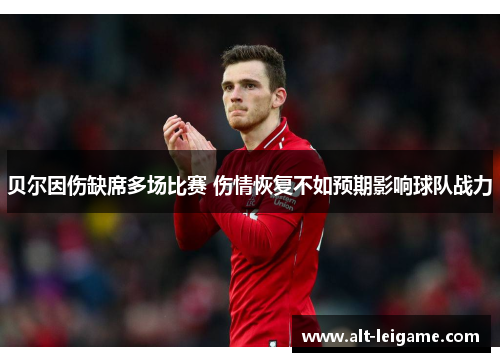 贝尔因伤缺席多场比赛 伤情恢复不如预期影响球队战力